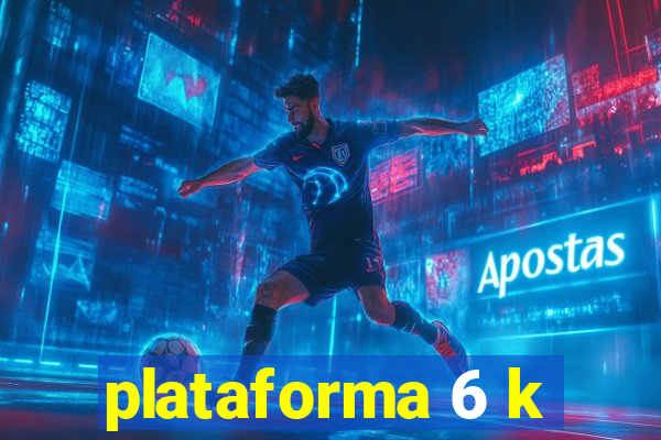 plataforma 6 k